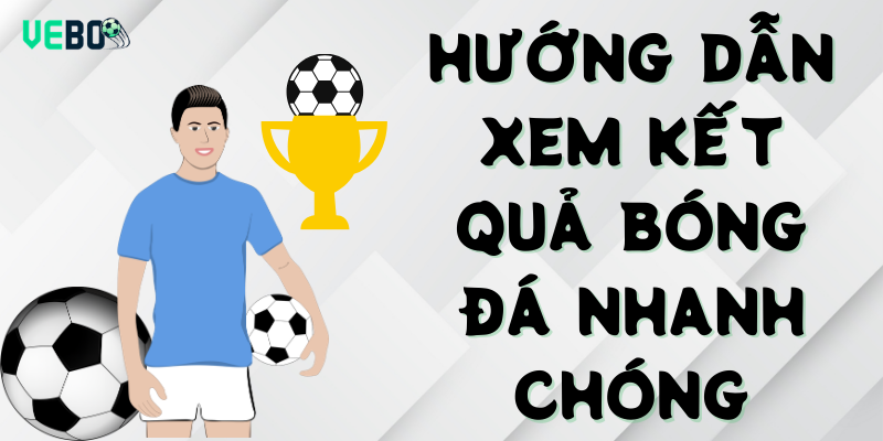 Hướng dẫn xem kết quả bóng đá nhanh chóng